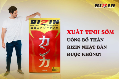 Xuất Tinh Sớm Uống Bổ Thận Rizin Nhật Bản Được Không?