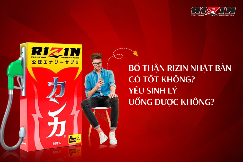Bổ Thận Rizin Nhật Bản Có Tốt Không? Yếu Sinh Lý Uống Được Không?