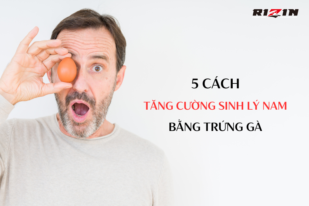 5 Cách Tăng Cường Sinh Lý Nam Bằng Trứng Gà