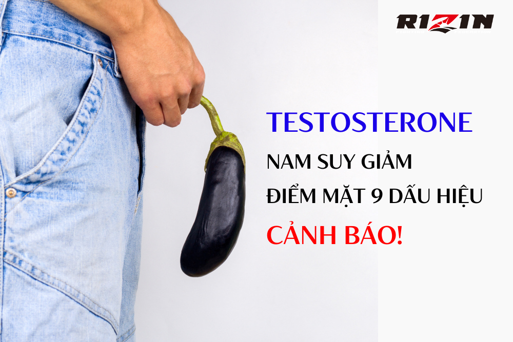 Testosterone Nam Suy Giảm: Điểm Mặt 9 Dấu Hiệu Cảnh Báo