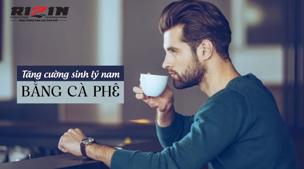 Tăng Cường Sinh Lý Nam Bằng Cà Phê