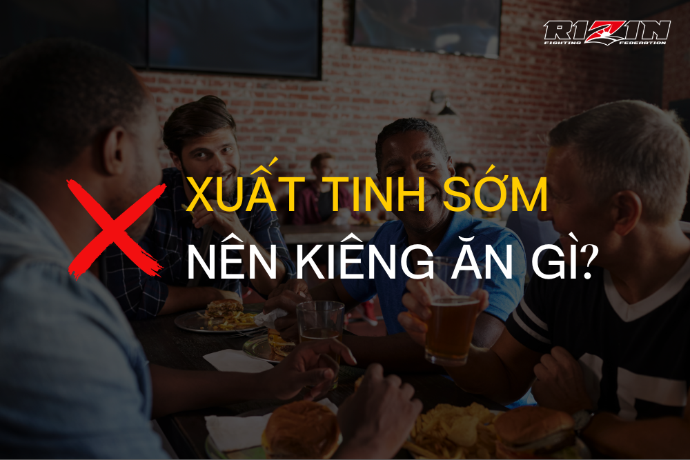 Xuất Tinh Sớm Nên Kiêng Ăn Gì?