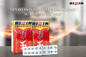 Viên Bổ Thận Rizin Có Lừa Đảo Không? Sự Thật Như Thế Nào?