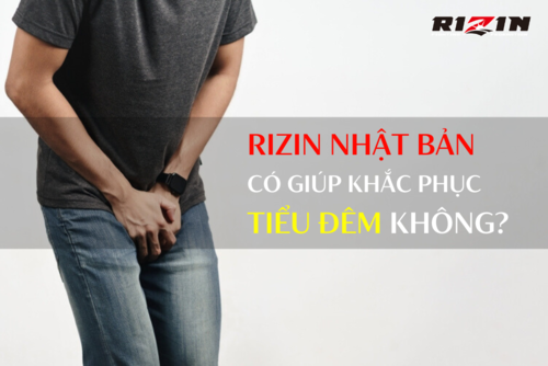 Thuốc Bổ Thận Rizin Nhật Bản Có Khắc Phục Tiểu Đêm Không? - RIZIN NHẬT BẢN