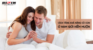 Cách giúp nam giới hiếm muộn tăng khả năng có con